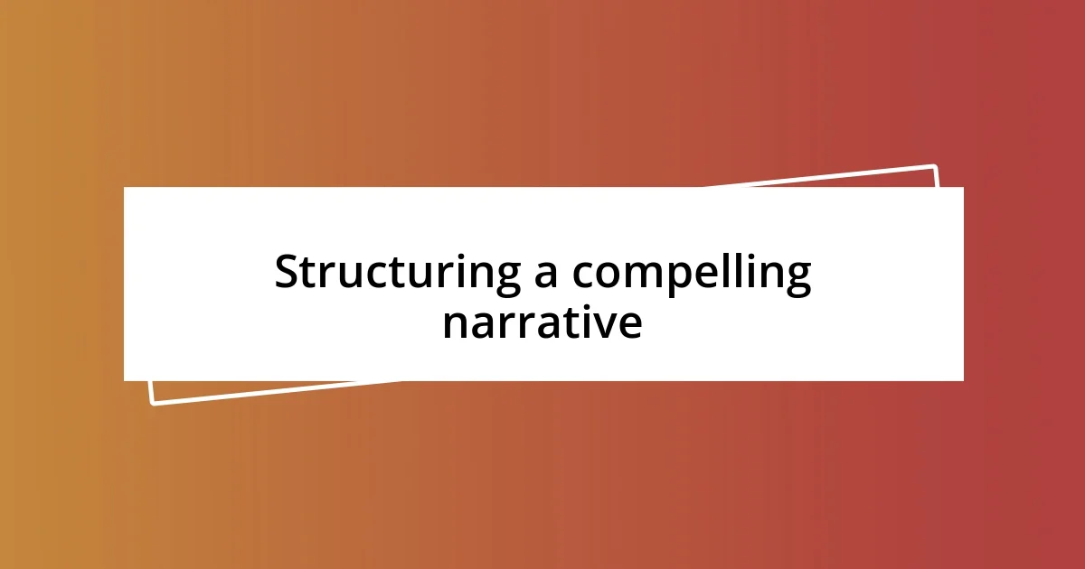 Structuring a compelling narrative