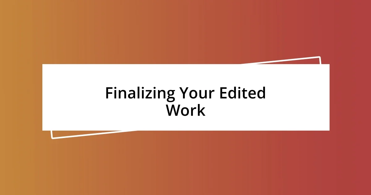 Finalizing Your Edited Work