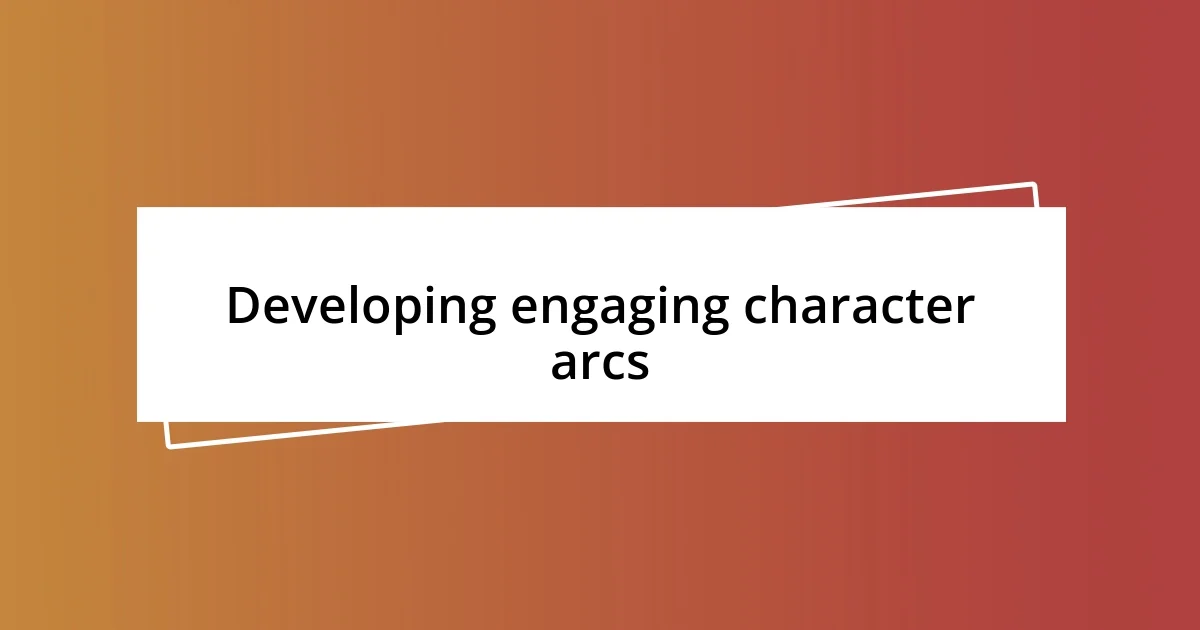 Developing engaging character arcs