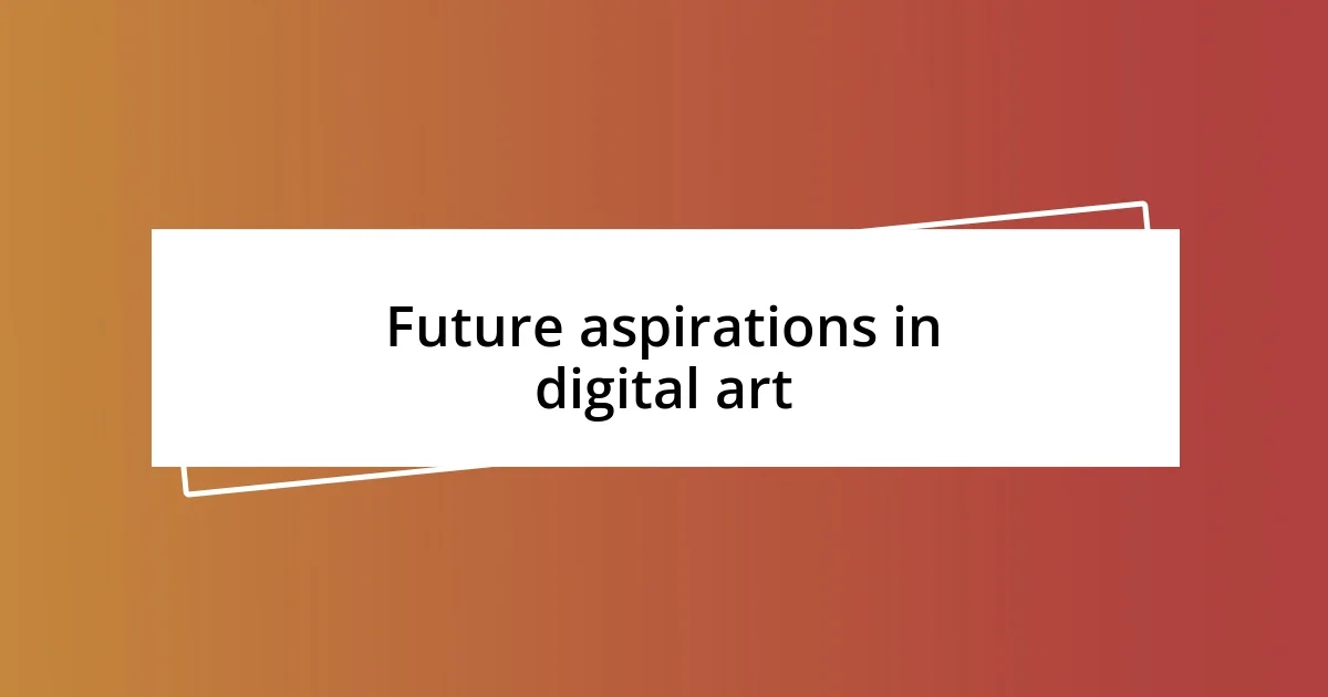 Future aspirations in digital art